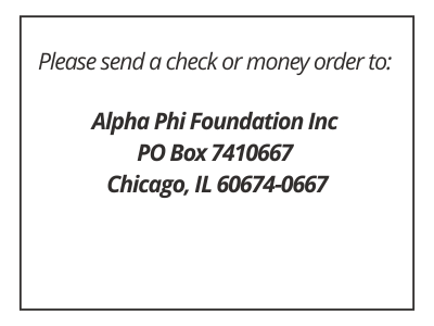 Please send a check or money order to: Alpha Phi Foundation Inc PO Box 7410667 Chicago, IL 60674-0667 